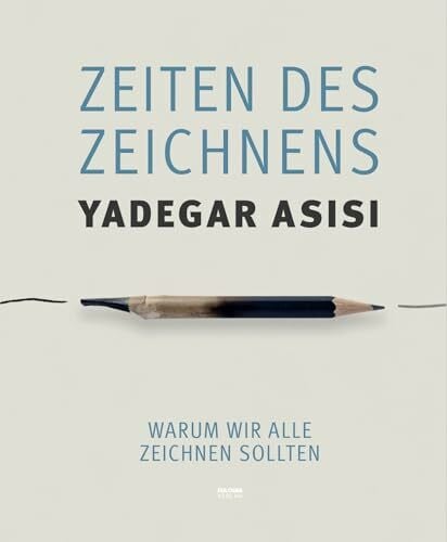 Asisi, Yadegar Zeiten des Zeichnens: Warum wir alle zeichnen sollten