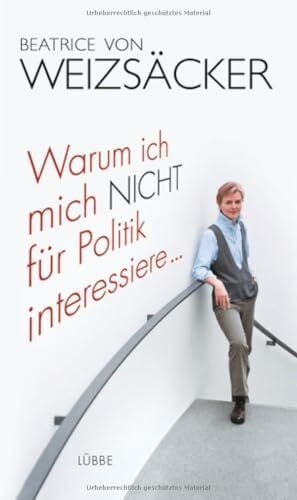 Weizsäcker, Beatrice von Warum ich mich nicht für Politik interessiere ... (Lübbe Sachbuch)