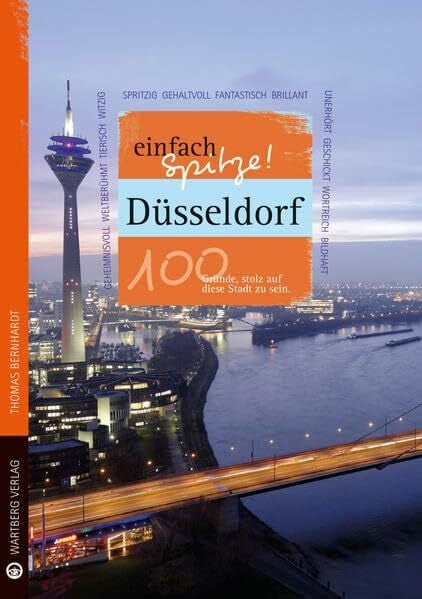Thomas Bernhardt Düsseldorf - einfach Spitze! 100 Gründe, stolz auf diese Stadt zu sein (Unsere Stadt - einfach spitze!)