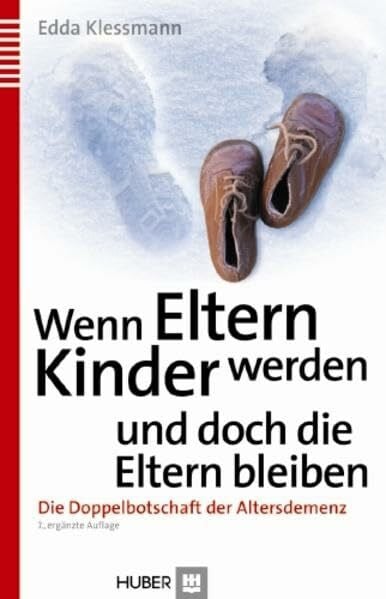 Klessmann, Edda Wenn Eltern Kinder werden und doch die Eltern bleiben: Die Doppelbotschaft der Altersdemenz