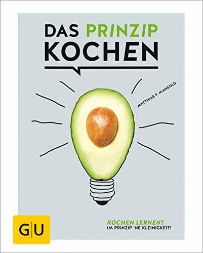 Mangold, Matthias F. Das Prinzip Kochen: Kochen lernen? Im Prinzip 'ne Kleinigkeit! (GU Grundkochbücher)
