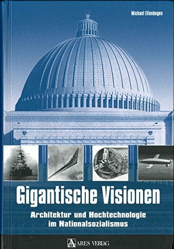Ellenbogen, Michael Gigantische Visionen: Architektur und Hochtechnologie im Nationalsozialismus