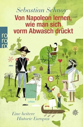 Schnoy, Sebastian Von Napoleon lernen, wie man sich vorm Abwasch drückt: Eine heitere Historie Europas