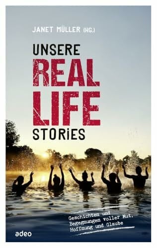 Müller, Janet adeo Verlag Unsere Real Life Stories: Geschichten und Begegnungen voller Mut, Hoffnung und Glaube