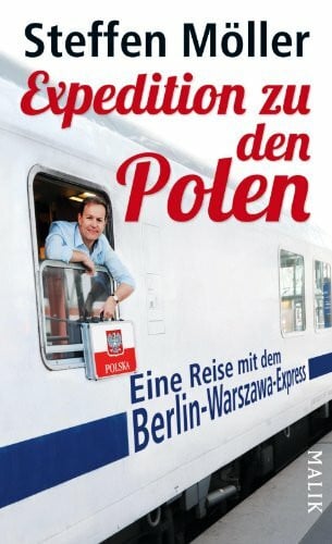 Möller, Steffen Expedition zu den Polen: Eine Reise mit dem Berlin-Warszawa-Express: Eine Reise mit dem Berlin-Warszawa-Express. Ausgezeichnet mit dem ITB Buch Awards 2013