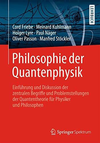 Manfred Stöckler Philosophie der Quantenphysik: Einführung und Diskussion der zentralen Begriffe und Problemstellungen der Quantentheorie für Physiker und Philosophen