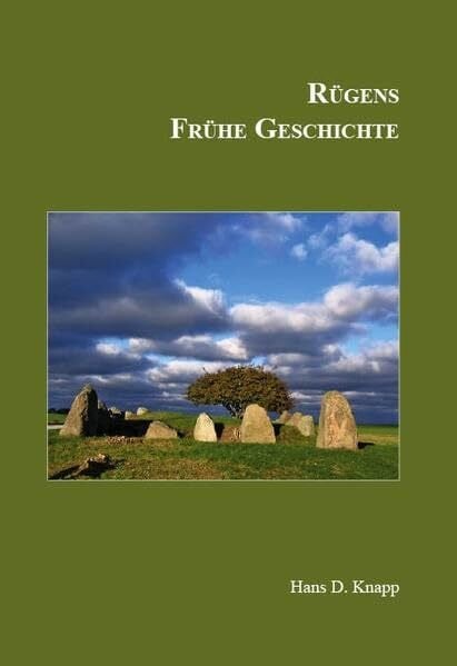 Knapp, Hans D Rügens Geschichte von den Anfängen bis zur Gegenwart in fünf Teilen: Teil 1: Rügens Frühe Geschichte