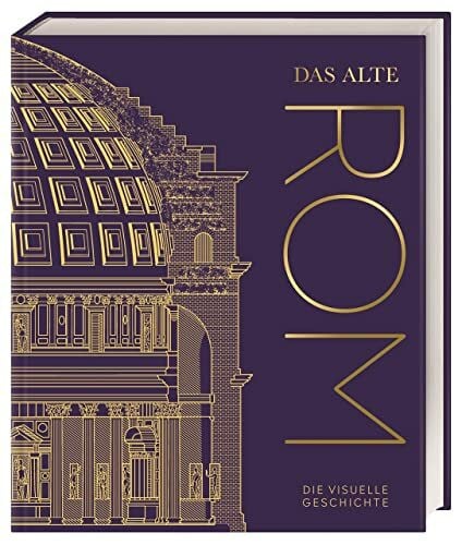 Sieck, Annerose Das alte Rom: Die visuelle Geschichte. Hochwertiger Bildband mit über 850 Fotos, 3-D-Aufrissmodellen, detaillierten Karten und informativen Zeitleisten (DK Kulturgeschichte)