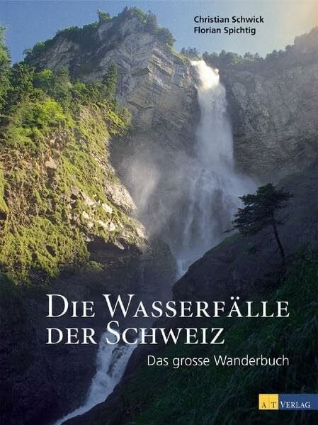 Schwick, Christian Die Wasserfälle der Schweiz: Das grosse Wanderbuch