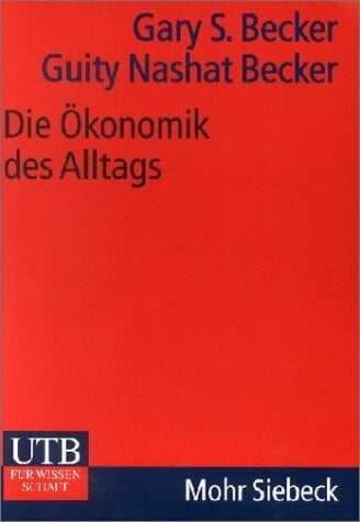 Becker, Guity N Die Ökonomik des Alltags: Von Baseball über Gleichstellung zur Einwanderung: Was unser Leben wirklich bestimmt (UTB M: Uni-Taschenbücher)