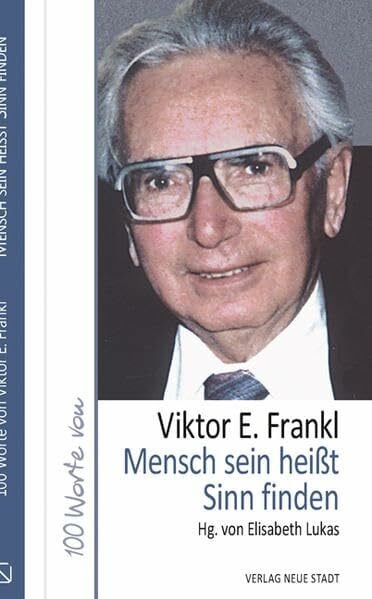 Frankl, Viktor E. Mensch sein heißt Sinn finden: 100 Worte von Viktor E. Frankl (Hundert Worte)