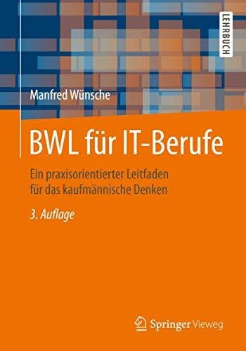 Wünsche, Manfred BWL für IT-Berufe: Ein praxisorientierter Leitfaden für das kaufmännische Denken