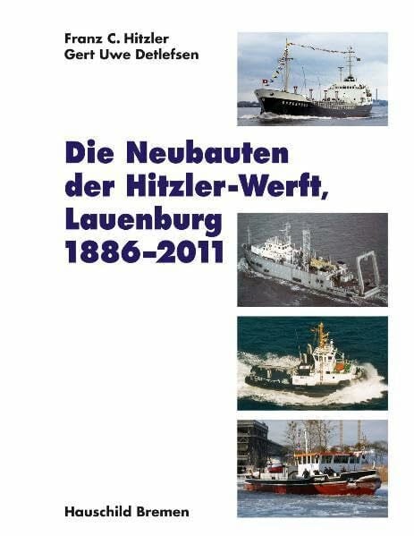 Hitzler, Franz Die Neubauten der Hitzler-Werft, Lauenburg, 1886-2011
