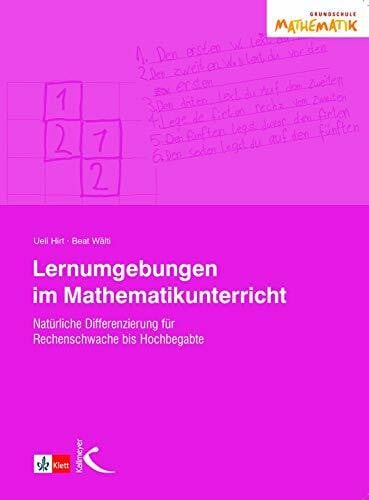 Wälti, Beat Lernumgebungen im Mathematikunterricht: Natürlich differenzieren für Rechenschwache und Hochbegabte: Natürlich differenzieren für Rechenschwache bis Hochbegabte