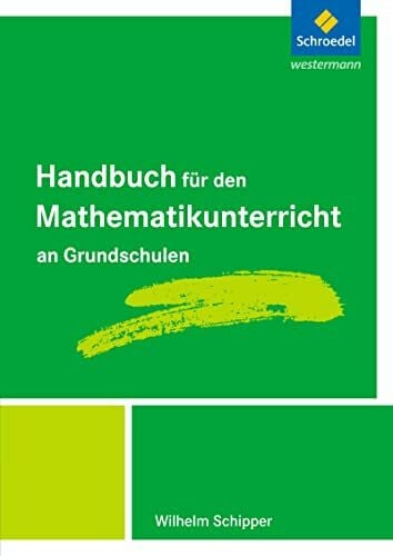 Schipper, Wilhelm Handbücher Mathematik: Handbuch für den Mathematikunterricht an Grundschulen: für den Mathematikunterricht an Grundschulen - Ausgabe 2009 ff. ... an Grundschulen - Ausgabe 2009 ff.)