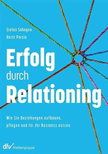 Persin, Horst Erfolg durch Relationing: Wie Sie Beziehungen aufbauen, pflegen und für Ihr Business nutzen