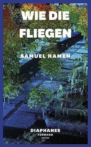 Hamen, Samuel Wie die Fliegen (DIAPHANES FORWARD FICTION)