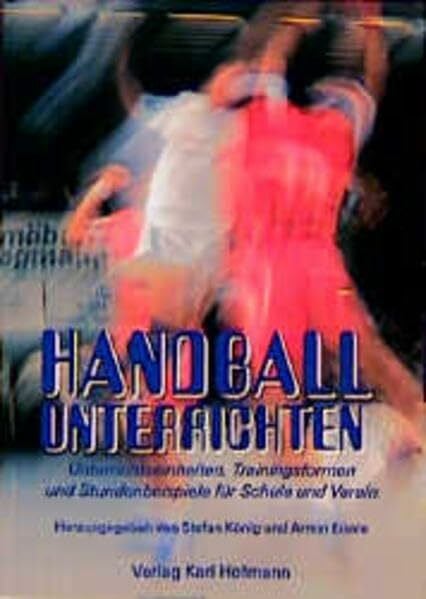 Eisele, Armin Handball unterrichten: Unterrichtseinheiten, Trainingsformen und Stundenbeispiele für Schulen und Verein
