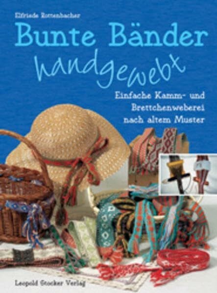 Rottenbacher, Elfriede Bunte Bänder - handgewebt: Einfache Kamm- und Brettchenweberei nach altem Muster