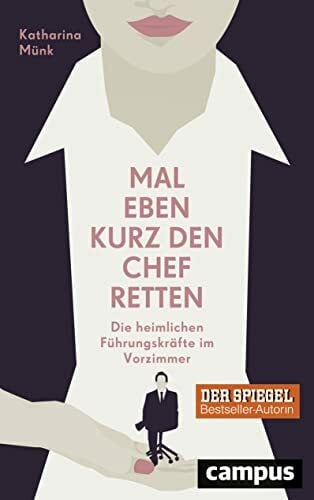 Münk, Katharina Mal eben kurz den Chef retten: Die heimlichen Führungskräfte im Vorzimmer