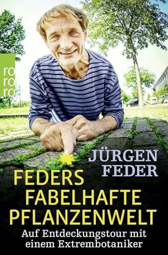 Wulff, Thorsten Feders fabelhafte Pflanzenwelt: Auf Entdeckungstour mit einem Extrembotaniker