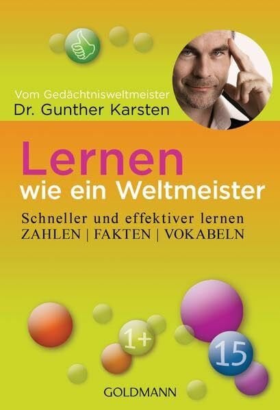 Karsten, Dr. Gunther Lernen wie ein Weltmeister: Zahlen, Fakten, Vokabeln schneller und effektiver lernen