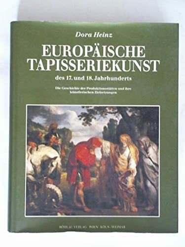 Europäische Tapisseriekunst des 17. und 18. Jahrhunderts: Die Geschichte ihrer Produktionsstätten und ihrer künstlerischen Zielsetzungen