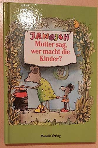 Janosch Mutter sag, wer macht die Kinder?