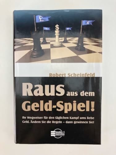 Scheinfeld, Robert Raus aus dem Geld-Spiel! Ihr Wegweiser für den täglichen Kampf ums liebe Geld. Ändern Sie die Regeln - dann gewinnen Sie!