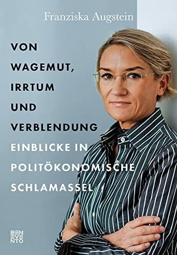Augstein, Franziska Von Wagemut, Irrtum und Verblendung: Einblicke in politöokonomische Schlamassel