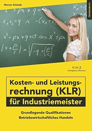 Werner, Schwab Kosten- und Leistungsrechnung (KLR) für Industriemeister Übungsbuch: Grundlegende Qualifikationen - Betriebswirtschaftliches Handeln (Meister für Schutz und Sicherheit - Grundlegende Qualifikationen)