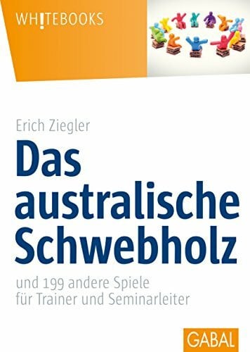 Ziegler, Erich Das australische Schwebholz: und 199 andere Spiele für Trainer und Seminarleiter (Whitebooks)