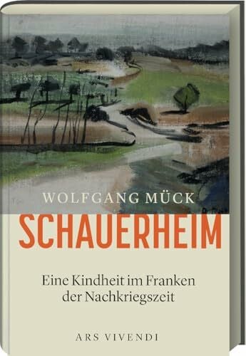 Mück, Wolfgang Schauerheim – Kindheit im Nachkriegs-Franken - Ein bewegendes Memoir über Heimatverlust, Neuanfang und das emotionale Erbe einer Familie : Eine Kindheit im Franken der Nachkriegszeit