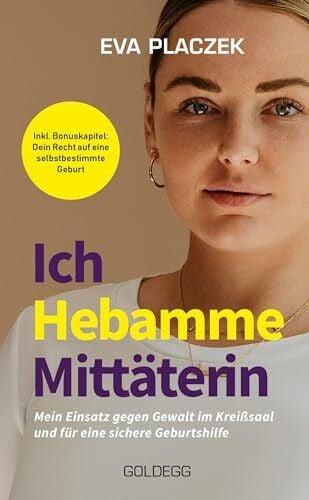 Placzek, Eva Ich, Hebamme, Mittäterin: Mein Einsatz gegen Gewalt im Kreißsaal und für eine sichere Geburtshilfe