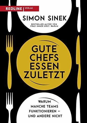 Sinek, Simon Gute Chefs essen zuletzt: Warum manche Teams funktionieren – und andere nicht