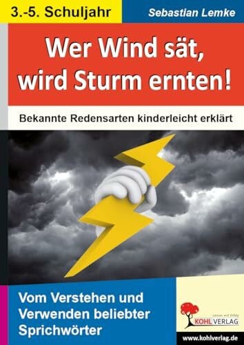 Sebastian Lemke Wer Wind sät wird Sturm ernten Redensarten Sprichwörter Deutsch Grundschule Sekundarstufe Klasse 3 4 5 | Literaturunterricht Textarbeit ... Bekannte Redensarten kinderleicht erklärt