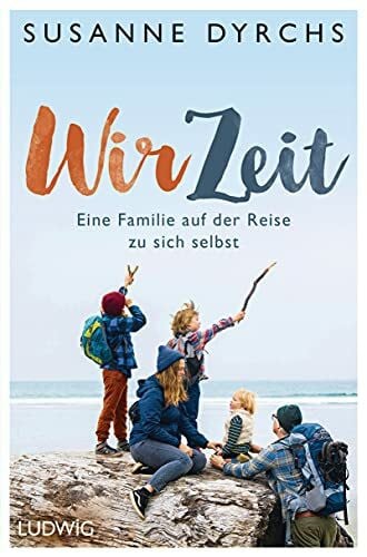 Dyrchs, Susanne Wir-Zeit: Eine Familie auf der Reise zu sich selbst