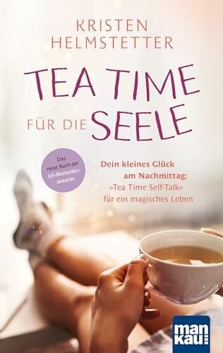 Übelhör, Theresia Tea Time für die Seele: Dein kleines Glück am Nachmittag: 'Tea Time Self-Talk' für ein magisches Leben. Das neue Buch der US-Bestsellerautorin