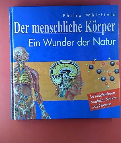 Whitfield, Philip Der menschliche Körper. Ein Wunder der Natur - So funktionieren Muskeln, Nerven und Organe