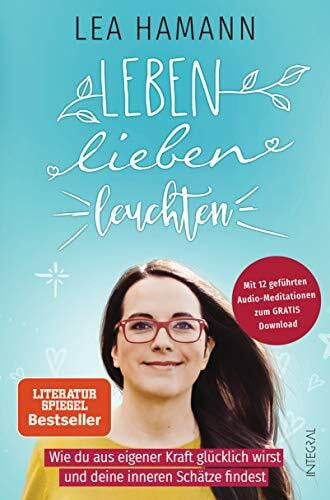 Hamann, Lea Leben, lieben, leuchten: Wie du aus eigener Kraft glücklich wirst und deine inneren Schätze findest. Mit 12 geführten Audio-Meditationen zum Gratis-Download