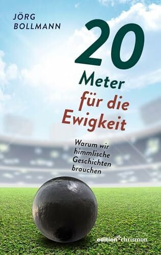 Bollmann, Jörg 20 Meter für die Ewigkeit: Warum wir himmlische Geschichten brauchen. Wie das christliche Menschenbild die Gesellschaft prägt und was Gottvertrauen bewirkt. Impuls-Texte zur Kraft des Glaubens