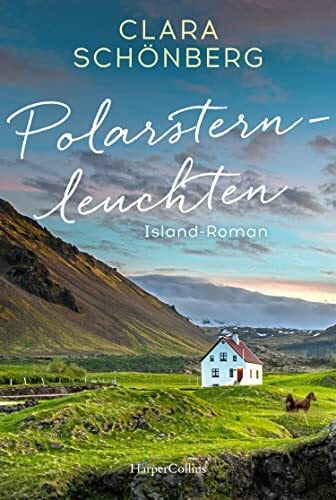 Schönberg, Clara Polarsternleuchten: Island Roman | Geheimnisse, Verrat und große Liebe vor der traumhaften Kulisse Islands - atemberaubend beschrieben und warmherzig erzählt