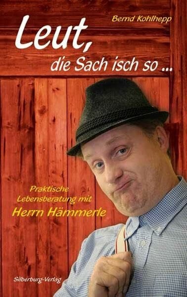 Kohlhepp, Bernd Leut, die Sach isch so...: Praktische Lebensberatung mit Herrn Hämmerle