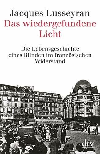Lusseyran, Jacques Das wiedergefundene Licht: Die Lebensgeschichte eines Blinden im französischen Widerstand