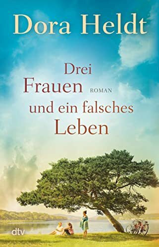 Heldt, Dora Drei Frauen und ein falsches Leben: Roman | Der Nr.-1-SPIEGEL-Bestseller (Die Haus am See-Reihe, Band 3)