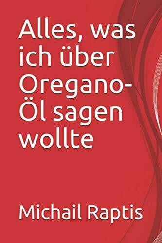 Raptis, Michail Alles, was ich über Oregano-Öl sagen wollte