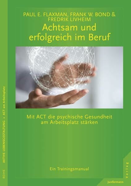Livheim, Frederik Achtsam und erfolgreich im Beruf: Mit ACT die psychische Gesundheit am Arbeitsplatz stärken. Ein Trainingsmanual