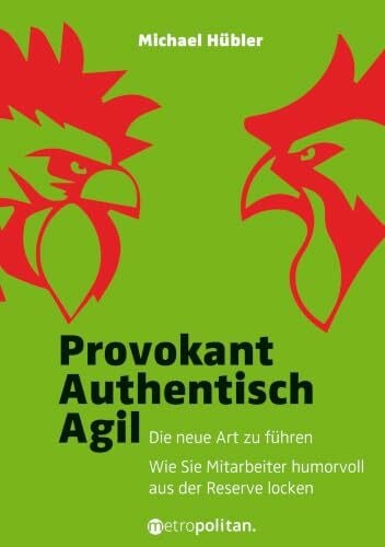 Michael Hübler Provokant - Authentisch - Agil: Die neue Art zu führen; Wie Sie Mitarbeiter humorvoll aus der Reserve locken (metropolitan Bücher)