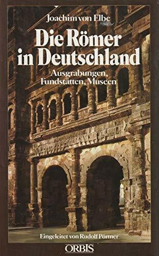 Elbe, Joachim von Die Römer in Deutschland. Ausgrabungen, Fundstätten, Museen
