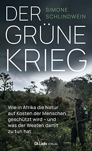 Schlindwein, Simone Der grüne Krieg: Wie in Afrika die Natur auf Kosten der Menschen geschützt wird - und was der Westen damit zu tun hat